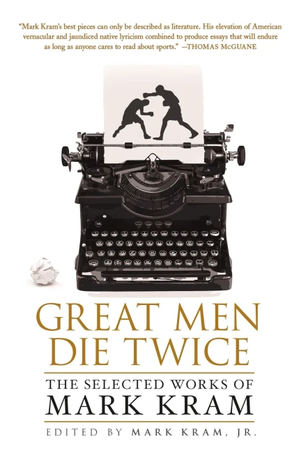 Great Men Die Twice: The Selected Works Of Mark Kram