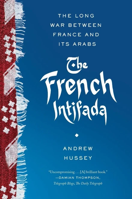 The French Intifada: The Long War Between France And Its Arabs