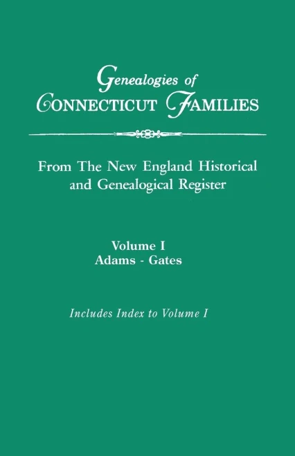 Genealogies Of Connecticut Families, From The New England Historical And Genealogical Register. In Three Volumes. Volume I: Adams-Gates. Indexed
