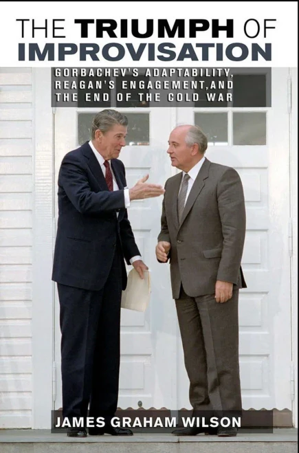 The Triumph Of Improvisation: Gorbachev's Adaptability, Reagan's Engagement, And The End Of The Cold War