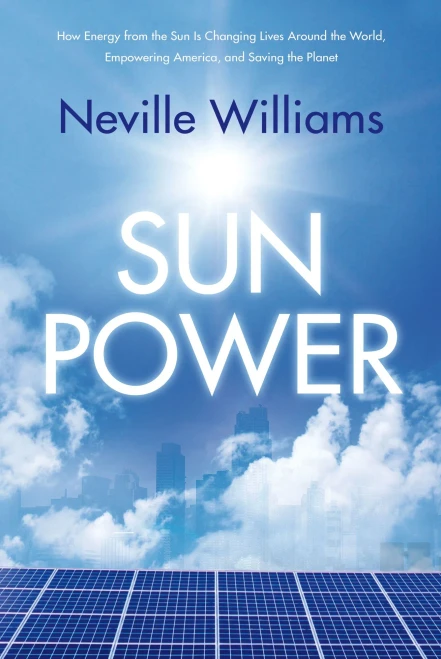 Sun Power: How Energy From The Sun Is Changing Lives Around The World, Empowering America, And Saving The Planet