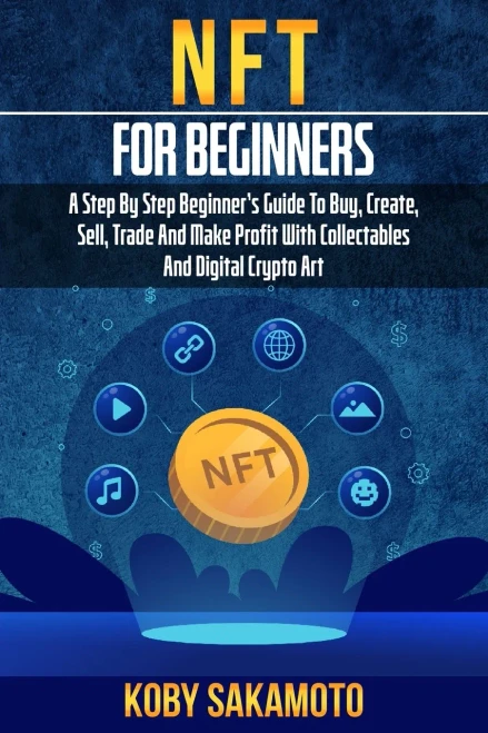 Nft For Beginners: A Step By Step Beginner's Guide To Buy, Create, Sell, Trade And Make Profit With Collectables And Digital Crypto Art
