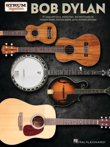 Bob Dylan - Strum Together: 47 Songs With Lyrics, Melody Lines, And Chord Frames For Standard Ukulele, Baritone Ukulele, Guitar, Mandolin, And Banjo