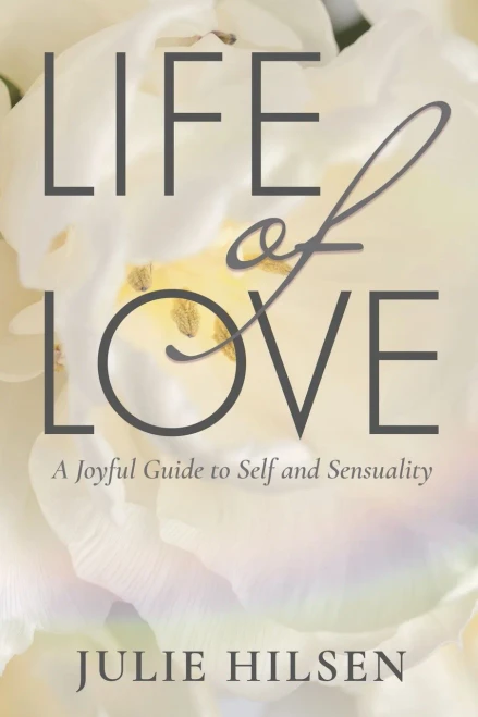 Life Of Love: A Joyful Guide To Self And Sensuality