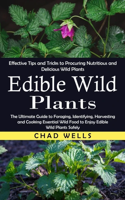 Edible Wild Plants: Effective Tips And Tricks To Procuring Nutritious And Delicious Wild Plants (The Ultimate Guide To Foraging, Identifying, ... Wild Food To Enjoy Edible Wild Plants Safely)