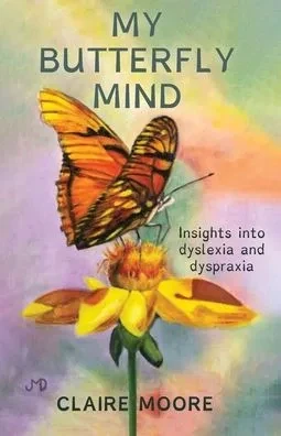 My Butterfly Mind: Insights Into Dyslexia And Dyspraxia