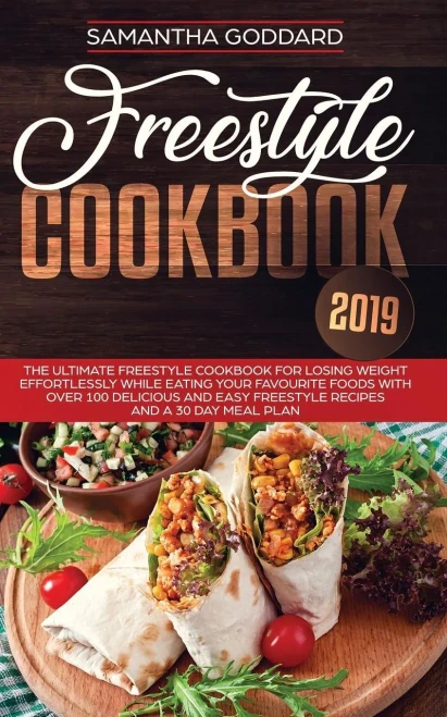 Freestyle Cookbook 2019: The Ultimate Freestyle Cookbook For Losing Weight Effortlessly While Eating Your Favourite Foods With Over 100 Delicious And Easy Freestyle Recipes And A 30 Day Meal Plan
