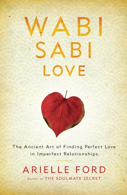 Wabi Sabi Love: The Ancient Art Of Finding Perfect Love In Imperfect Relationships