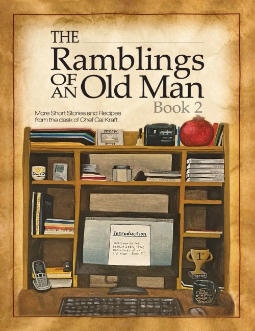 Ramblings Of An Old Man Book 2: More Short Stories And Recipes From The Desk Of Chef Cal Kraft