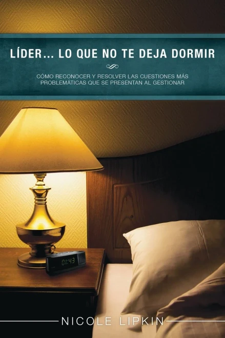 Líder... Lo Que No Te Deja Dormir: Cómo Reconocer Y Resolver Las Cuestiones Más Problemáticas Que Se Presentan Al Gestionar (Spanish Edition)