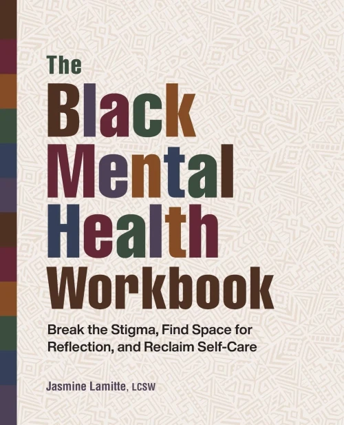 The Black Mental Health Workbook: Break The Stigma, Find Space For Reflection And Reclaim Self Care