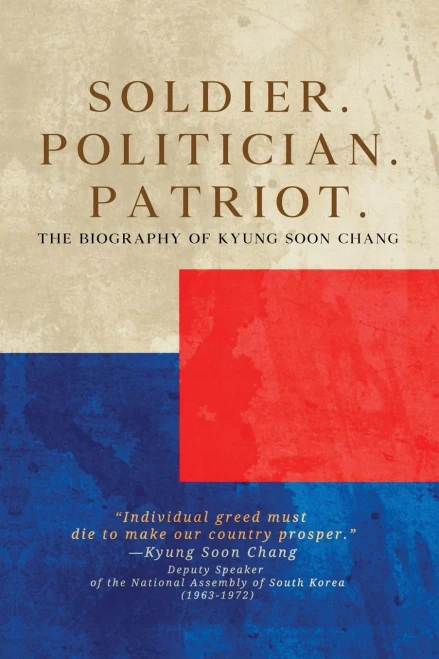 Soldier. Politician. Patriot. The Biography Of Kyung Soon Chang