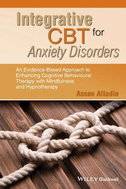 Integrative Cbt For Anxiety Disorders: An Evidence-Based Approach To Enhancing Cognitive Behavioural Therapy With Mindfulness And Hypnotherapy