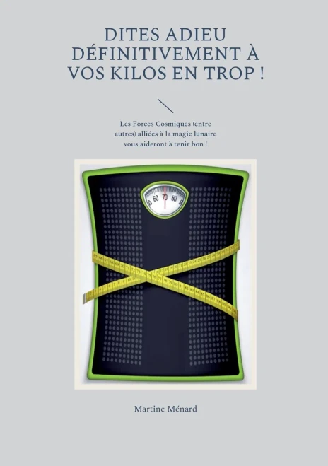 Dites Adieu Définitivement À Vos Kilos En Trop !: Les Forces Cosmiques (Entre Autres) Alliées À La Magie Lunaire Vous Aideront À Tenir Bon ! (French Edition)