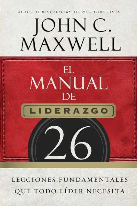 El Manual De Liderazgo: 26 Lecciones Fundamentales Que Todo Líder Necesita (Spanish Edition)