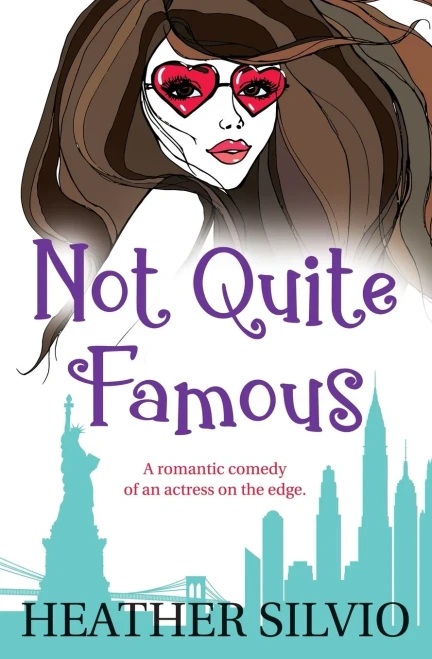 Not Quite Famous: A Romantic Comedy Of An Actress On The Edge.