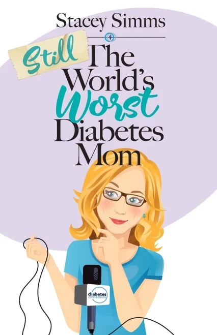 Still The WorldS Worst Diabetes Mom: More Real-Life Stories Of Raising A Child With Type 1 Diabetes