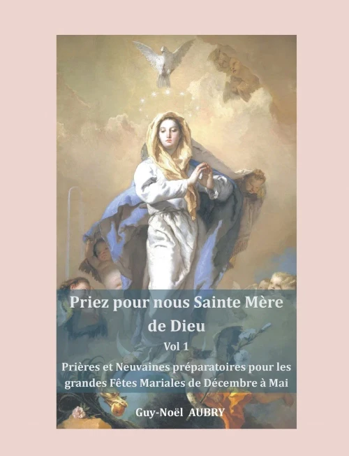 Priez Pour Nous Sainte Mère De Dieu - Vol 1: Prières Et Neuvaines Préparatoires Pour Les Grandes Fêtes Mariales: Solennité - Fêtes Et Mémoires Pour Toute L'Église. (French Edition)