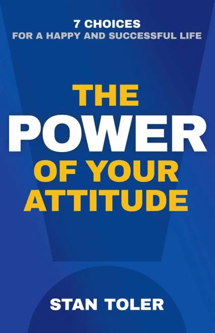 The Power Of Your Attitude: 7 Choices For A Happy And Successful Life