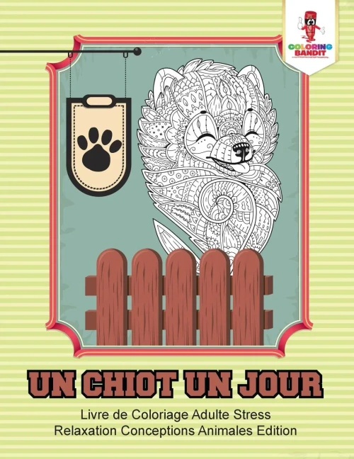 Un Chiot Un Jour : Livre De Coloriage Adulte Stress Relaxation Conceptions Animales Edition (French Edition)