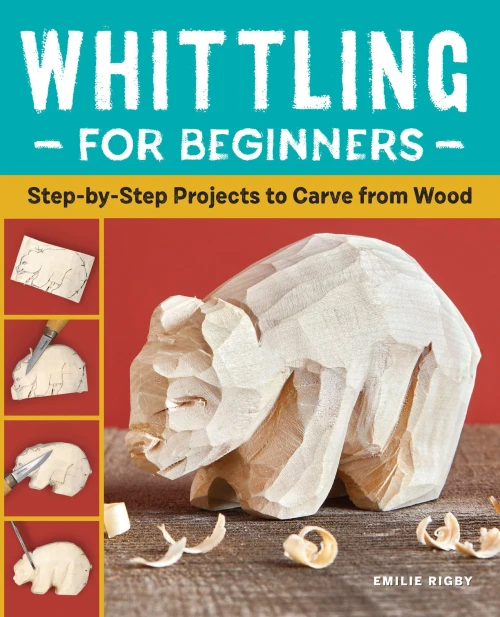 Whittling For Beginners: Step-By-Step Projects To Carve From Wood