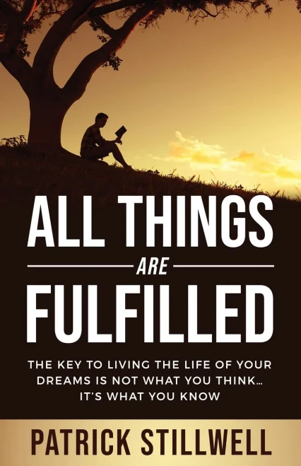 All Things Are Fulfilled: They Key To Living The Life Of Your Dreams Is Not What You Think...It's What You Know