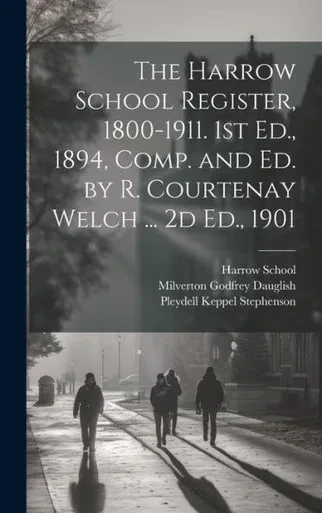 The Harrow School Register, 1800-1911. 1St Ed., 1894, Comp. And Ed. By R. Courtenay Welch ... 2D Ed., 1901