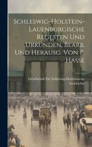 Schleswig-Holstein-Lauenburgische Regesten Und Urkunden, Bearb. Und Herausg. Von P. Hasse (Latin Edition)