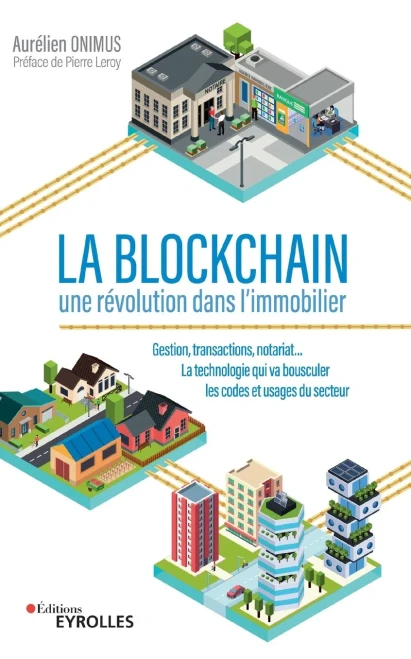 La Blockchain: Une Révolution Dans L'Immobilier: Gestion, Transactions, Notariat... La Technologie Qui Va Bousculer Les Codes Et Usages Du Secteur. Préface De Pierre Leroy (French Edition)