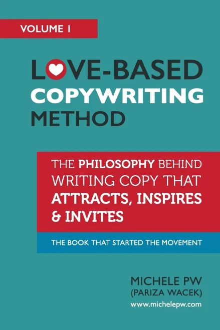 Love-Based Copywriting Method: The Philosophy Behind Writing Copy That Attracts, Inspires And Invites (Love-Based Business)