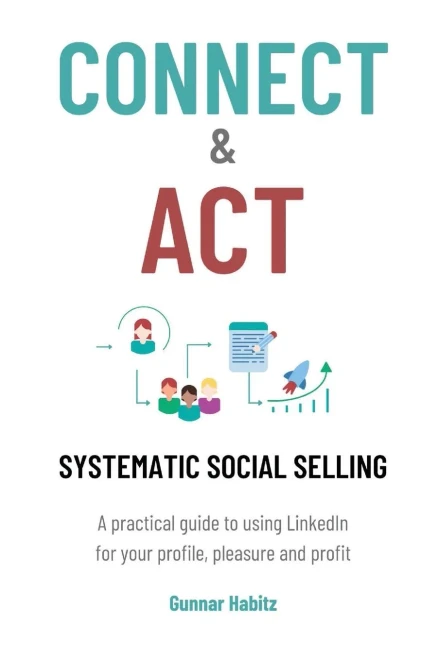 Connect & Act - Systematic Social Selling: A Practical Guide To Using Linkedin For Your Profile, Pleasure And Profit
