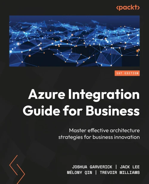 Azure Integration Guide For Business: Master Effective Architecture Strategies For Business Innovation