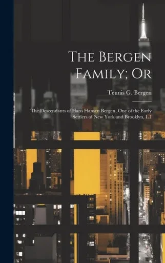 The Bergen Family; Or: The Descendants Of Hans Hansen Bergen, One Of The Early Settlers Of New York And Brooklyn, L.I