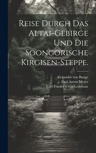 Reise Durch Das Altai-Gebirge Und Die Soongorische Kirgisen-Steppe. (German Edition)