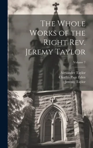 The Whole Works Of The Right Rev. Jeremy Taylor; Volume 7