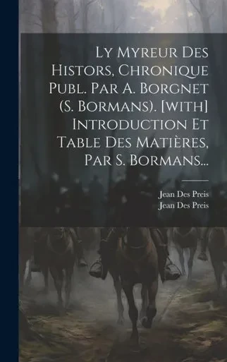 Ly Myreur Des Histors, Chronique Publ. Par A. Borgnet (S. Bormans). [With] Introduction Et Table Des Matières, Par S. Bormans... (French Edition)