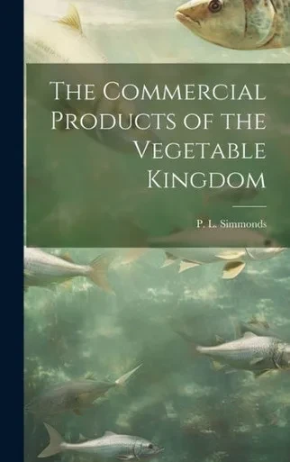 The Commercial Products Of The Vegetable Kingdom
