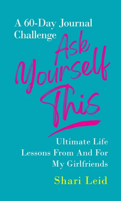 Ask Yourself This: Ultimate Life Lessons From And For My Girlfriends (The Friendship Series)