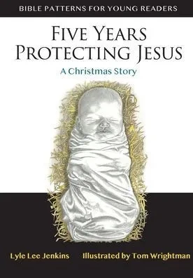 Five Years Protecting Jesus: A Christmas Story (Bible Patterns For Young Readers)