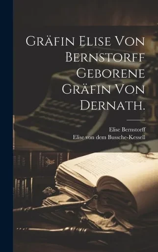 Gräfin Elise Von Bernstorff Geborene Gräfin Von Dernath. (German Edition)