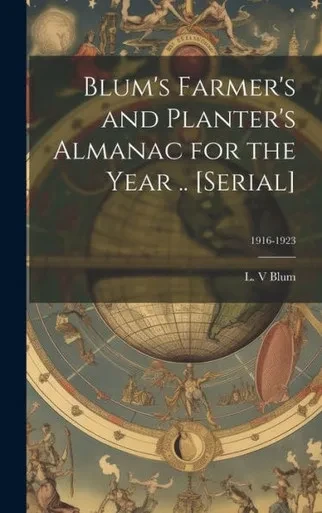 Blum's Farmer's And Planter's Almanac For The Year .. [Serial]; 1916-1923