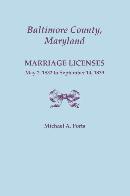 Baltimore County, Maryland, Marriage Licenses, May 2, 1832 To September 14, 1839