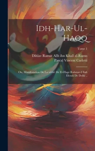 Idh-Har-Ul-Haqq; Ou, Manifestation De La Vérité De El-Hage Rahmat-Ullah Efendi De Delhi ..; Tome 1 (French Edition)