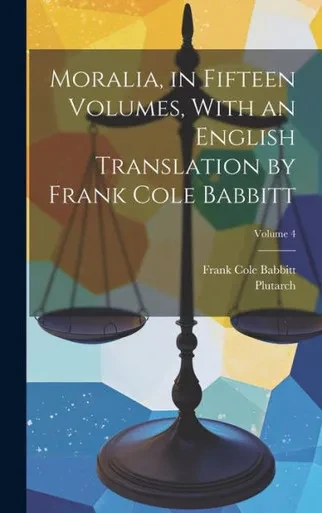 Moralia, In Fifteen Volumes, With An English Translation By Frank Cole Babbitt; Volume 4