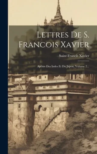 Lettres De S. Francois Xavier: Apôtre Des Indes Et Du Japon, Volume 2... (French Edition)