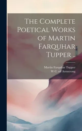 The Complete Poetical Works Of Martin Farquhar Tupper ..