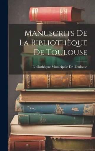 Manuscrits De La Bibliothèque De Toulouse (French Edition)