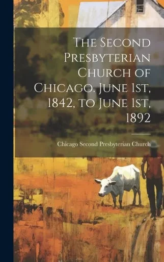 The Second Presbyterian Church Of Chicago. June 1St, 1842, To June 1St, 1892