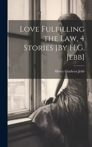 Love Fulfilling The Law, 4 Stories [By H.G. Jebb]