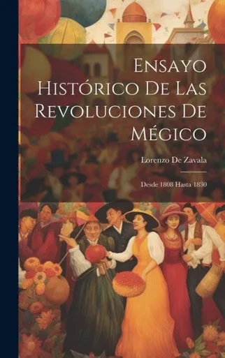 Ensayo Histórico De Las Revoluciones De Mégico: Desde 1808 Hasta 1830 (Spanish Edition)